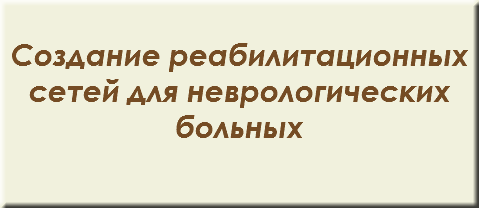 &nbsp;Создание реабилитационных сетей для неврологических больных